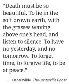 Death doesn't frighten me. Maybe it's because most of the people I love most have already passed on. While I don't share the same "religious" beliefs as most, I do believe that we will finally have peace and rest. Possibly the chance to do it all over again and finally get it right. KM Word Inspiration, Palliative Care, Ex Machina, Twisted Humor, Soft Brown, Oscar Wilde