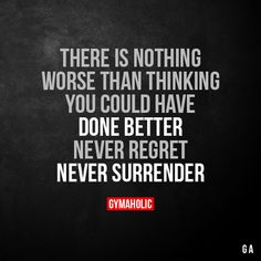 a quote from gyanaholici that says there is nothing worse than thinking you could have done better