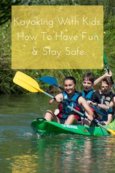 three kids in a kayak with the words, kayaking with kids how to have fun and stay safe