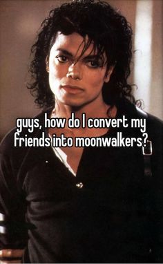 michael jackson with the words guys, how do i convert my friends into non - walkers?