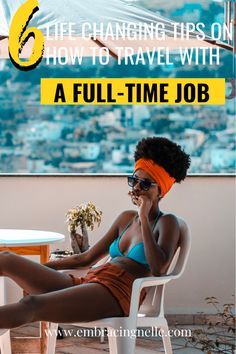 a woman sitting in a chair talking on her cell phone with the words 6 life changing tips on how to travel with a full - time job