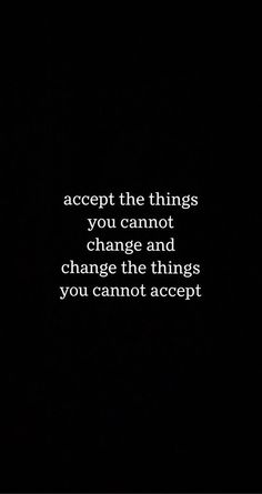 a black and white photo with the words accept the things you cannot change and change the things you cannot accept