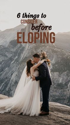 a bride and groom kissing on top of a mountain with the words 6 things to consider before eloping