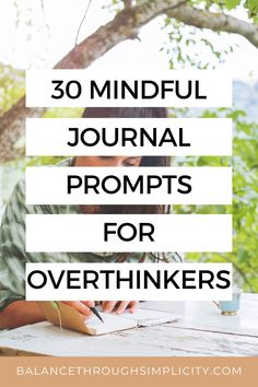 a man sitting at a table with the words 30 mindful journal prompts for overthinkers