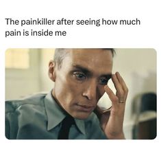 a man in a shirt and tie holding his hand up to his face with the caption that reads, the painkill after seeing how much pain is inside me