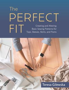 the perfect fit creating and altering basic sewing patterns for tops, sleeves, skirts, and pants