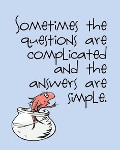 a fish in a bowl with the caption sometimes the question are complicated and the answer are simple