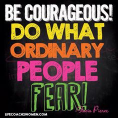 a chalkboard with the words be courageous do what ordinary people fear