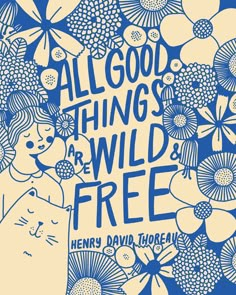 a blue and yellow poster with an image of a woman surrounded by flowers, the words all good things are wild & free