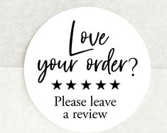 a sticker with the words love your order? please leave a review on it