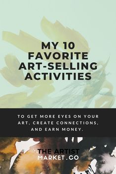 the cover of my 10 favorite art - selling activities to get more eye on your art create connections, and earn money