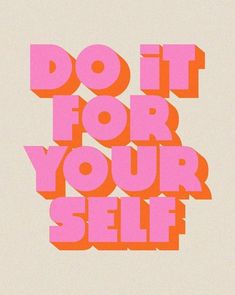 the words do it for your self are shown in pink and orange on a white background