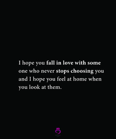 a black and white photo with the words hope you fall in love with some one who never stops choosing you and i hope you feel at home when you look at them