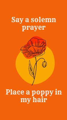 an orange card with a red flower on it says, say a solemn prayer place a poppy in my hair