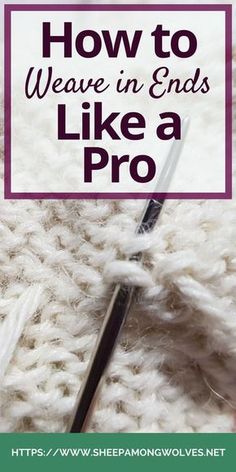 the text how to weave in ends like a pro on top of a white knitted blanket