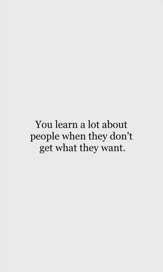 the quote you learn a lot about people when they don't get what they want