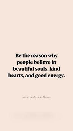 a quote that says be the reason why people believe in beautiful souls, kind of hearts