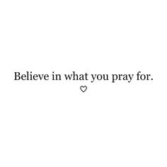 the words believe in what you pray for are displayed against a white background with black lettering