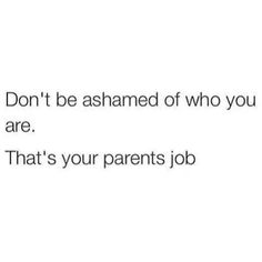 the text reads, don't be afraid of who you are that's your parents