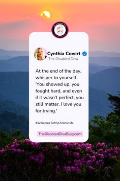 A motivational quote from Cynthia Covert overlays a sunset and mountain scene. The text reads: "At the end of the day, whisper to yourself, 'You showed up, you fought hard, and even if it wasn't perfect, you still matter. I love you for trying.'" The quote is accompanied by her profile picture and The Disabled Diva logo. Remind Yourself, Show Up, Self Love, To Read, Every Day