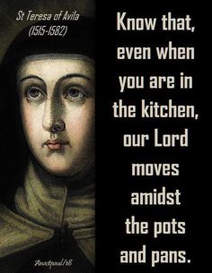 st teresa of amala quote about kitchen and the kitchen, our lord moves amidst the pots and pans