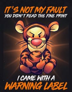 an image of a tiger saying it's not my fault you didn't read the fine print i came with a warning