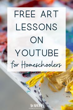 the words free art lessons on youtube for homeschoolers are in white and yellow paint