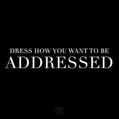 the words dress how you want to be addressed on a black background with white lettering