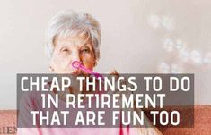 an older woman blowing on a pink toothbrush with the words cheap things to do in retirement that are fun too