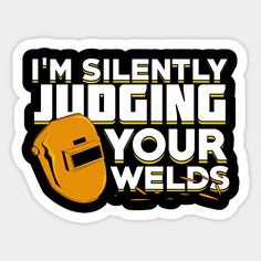 i'm silently judging your welds sticker on a white background with black and yellow lettering