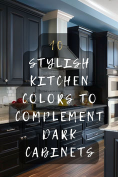 black kitchen cabinets with text overlaying the top that says 10 stylish kitchen colors to complement dark cabinets