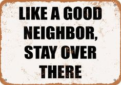 a sign that says like a good neighbor, stay over there