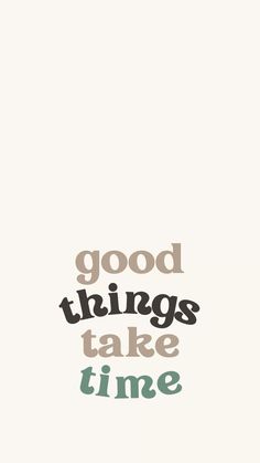 the words good things take time written in different colors