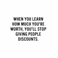 a black and white photo with the words when you learn how much you're worth, you'll stop giving people discounts