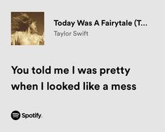 the text reads today was a fairy tale taylor swift you told me i was pretty when i looked like a mess