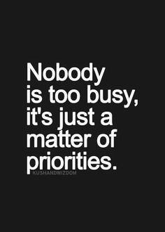 the quote nobody is too busy, it's just a matter of priorities