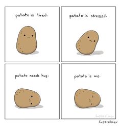 four potato comics with the caption potato is tired, potato is shedd, potato needs hugs, potato has me