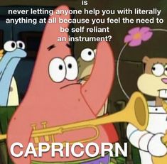 an image of cartoon characters with caption that reads, capricorn is never letting anyone help you with literally anything at all because you feel the need to be