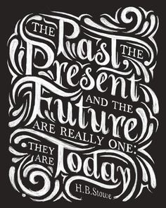 the past, present and the future are really one they are today hand lettering typograph