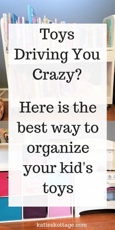 toys and bookshelves with text overlay that says, toys driving you crazy? here is the best way to organize your kids'toys