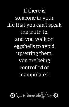 a black and white photo with the quote if there is someone in your life that you can't speak the truth to, and you walk on eggshells