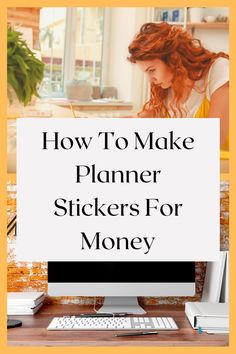 a woman sitting in front of a computer with the words how to make planner stickers for money