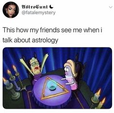 a cartoon character sitting at a table with candles in front of him and the caption reads, this how my friends see me when i talk about astrology