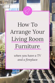 a living room with the words how to arrange your living room furniture when you have a tv and fireplace