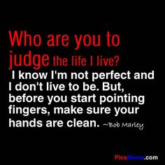 a quote that says who are you to judge the life i live?