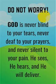 an image of a bible verse with the words, do not worry god is never blind to your tears, never dead to your prayer