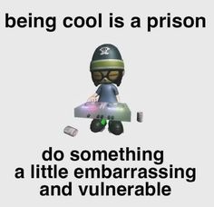 a person sitting on top of a skateboard with the caption being cool is a prison do something a little embarrasing and vulnevable