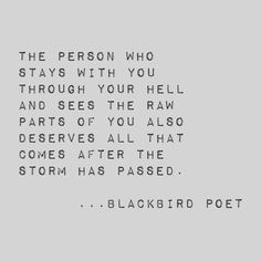 the person who stays with you through your hell and sees the raw parts of all that comes after the storm has passed