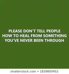 a green background with the words please don't tell people how to heal from something you've never been through