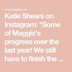 the words kate shears on instagramm some of maggie's progress over the last year we still have to finish the